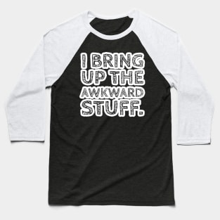 I Bring up the Awkward Stuff Version 2 Baseball T-Shirt